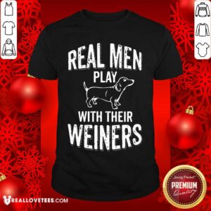 Premium Real Men Play With Their Weiners Shirt