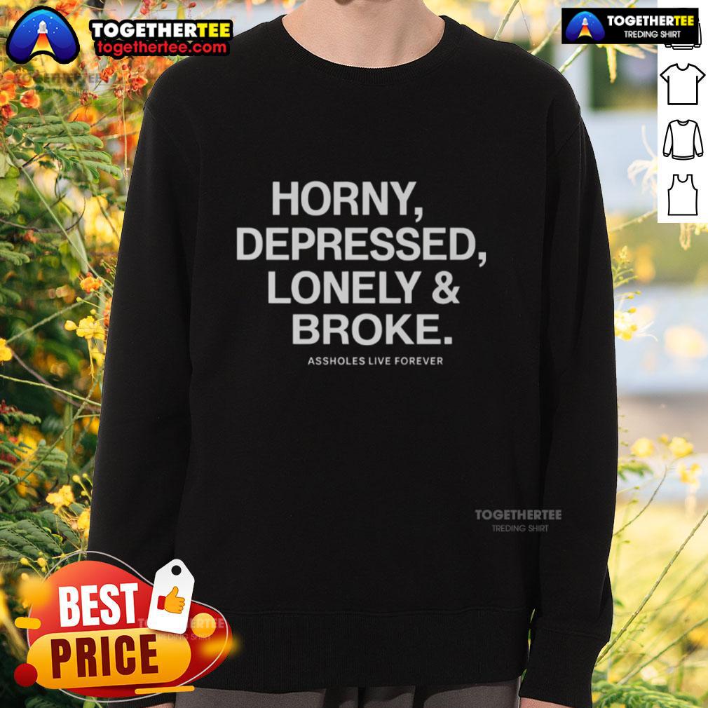 Original Assholes Live Forever Horny Depressed Lonely And Broke T-Shirt - Image 5