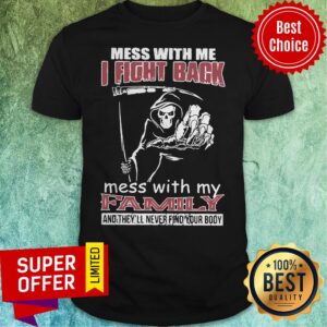 Nice Death Mess With Me I Fight Back Mess With My Family Shirt