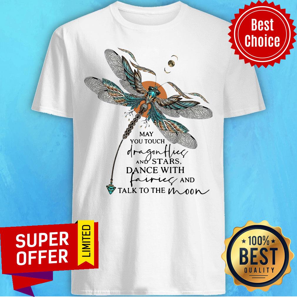 May You Touch Dragonflies And Stars Dance With Fairies And Talk To The Moon Shirt