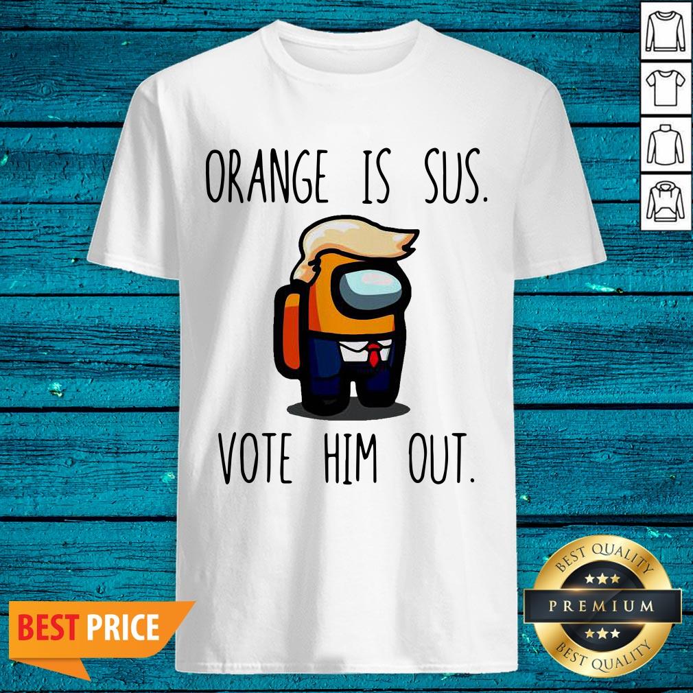 Funny Among Us Orange Is Sus Vote Him Out Shirt