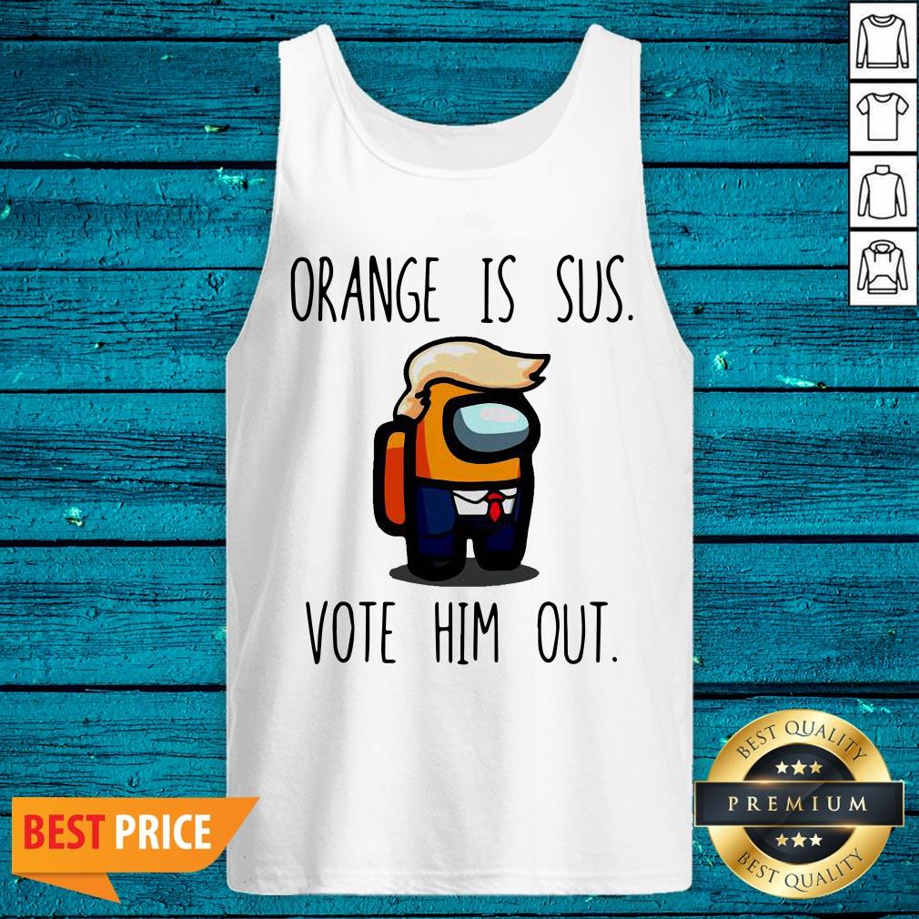 Funny Among Us Orange Is Sus Vote Him Out Shirt - Image 5