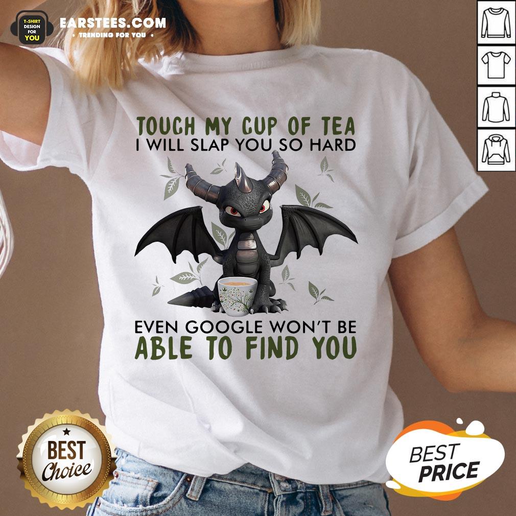 Good Dragon Touch My Cup Of Tea I Will Slap You So Hard Even Google Won’t Be Able To Find You Shirt - Image 3