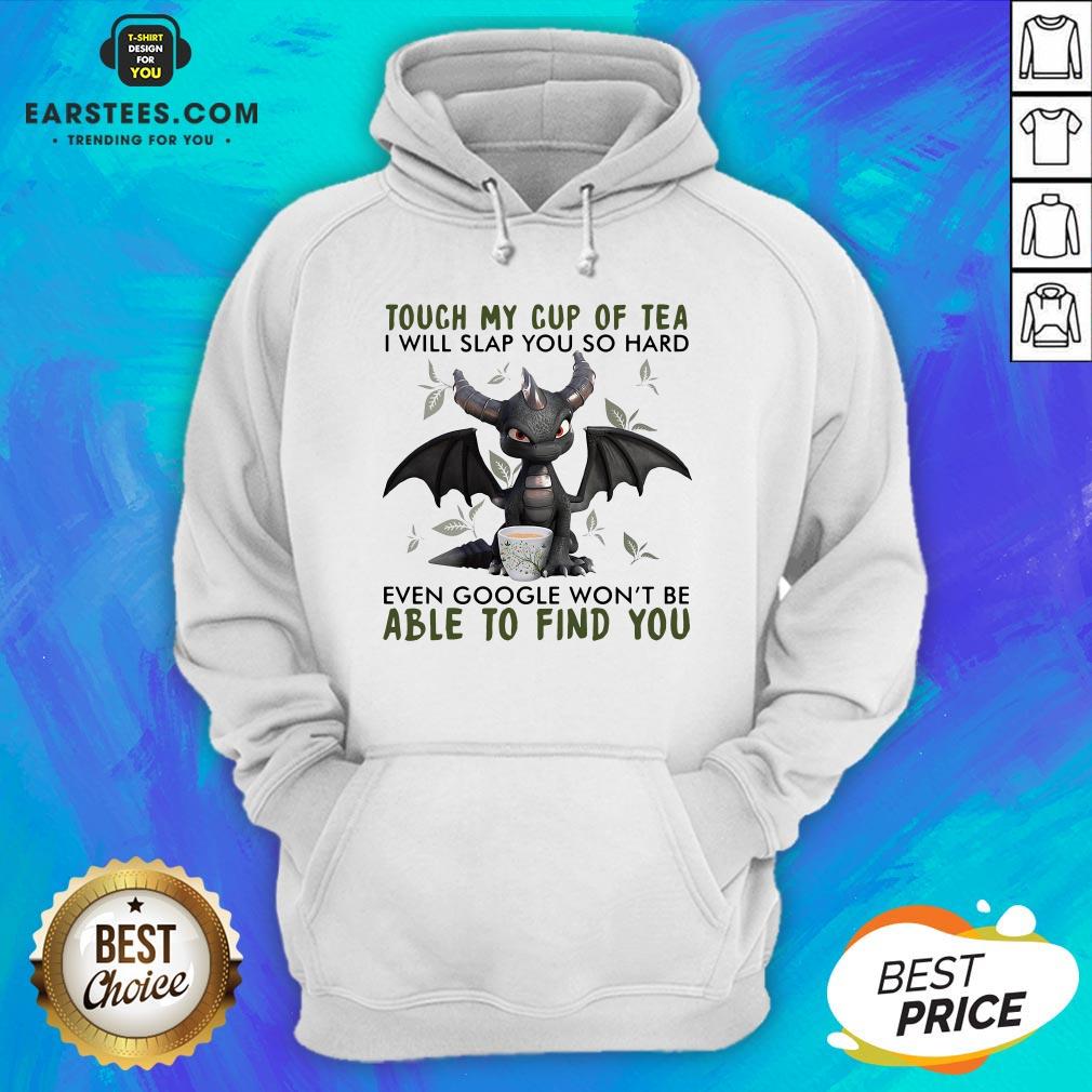 Good Dragon Touch My Cup Of Tea I Will Slap You So Hard Even Google Won’t Be Able To Find You Shirt - Image 2