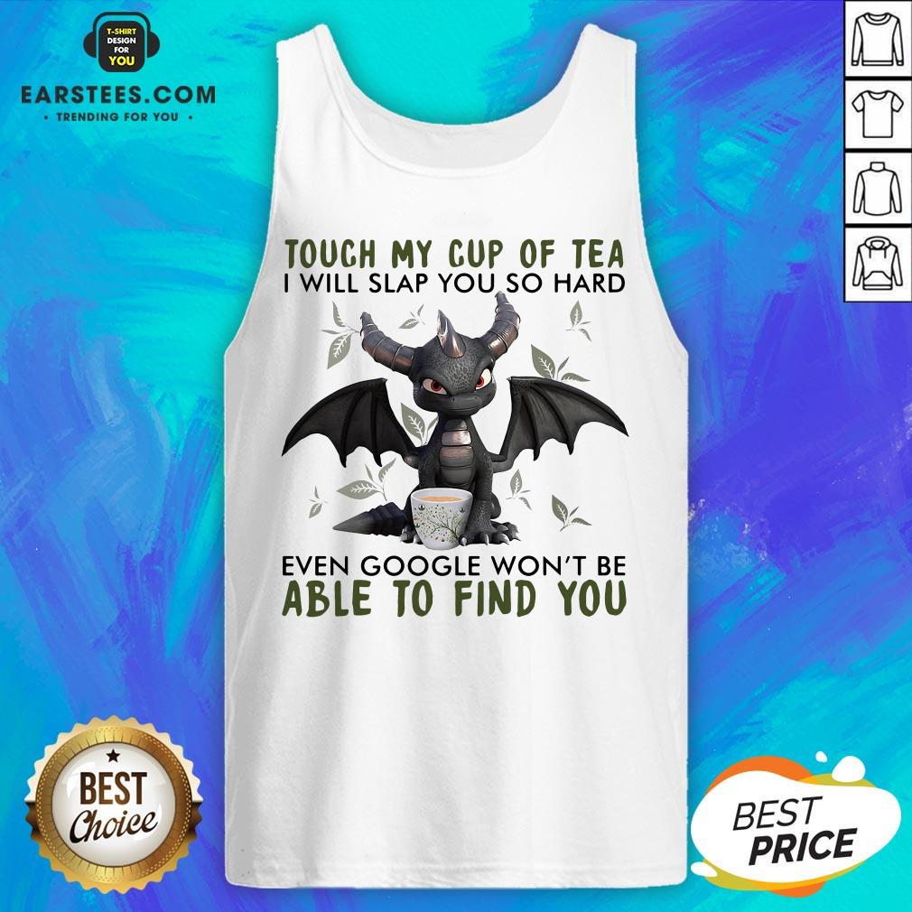 Good Dragon Touch My Cup Of Tea I Will Slap You So Hard Even Google Won’t Be Able To Find You Shirt - Image 4