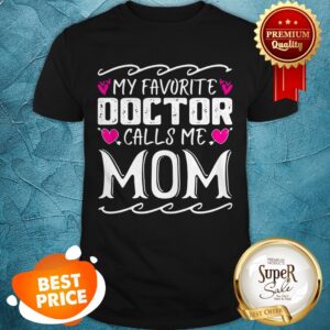 Official My Favorite Doctor Calls Me Mom Funny Medical Mothers Day Shirt