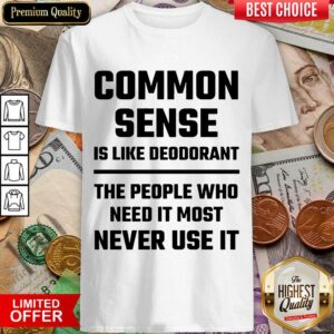 Premium Common Sense Is Like Deodorant Shirt