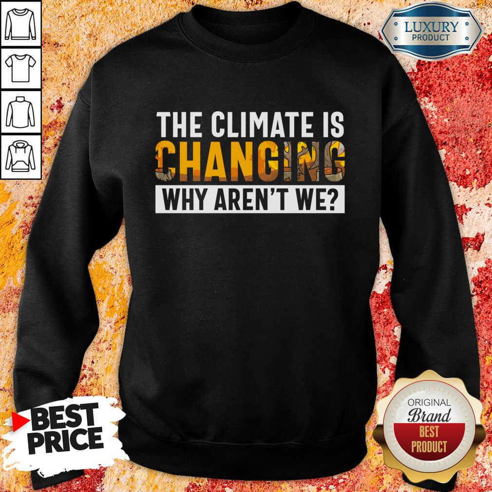 The Climate Is Changing Why Aren't We Shirt - Image 5