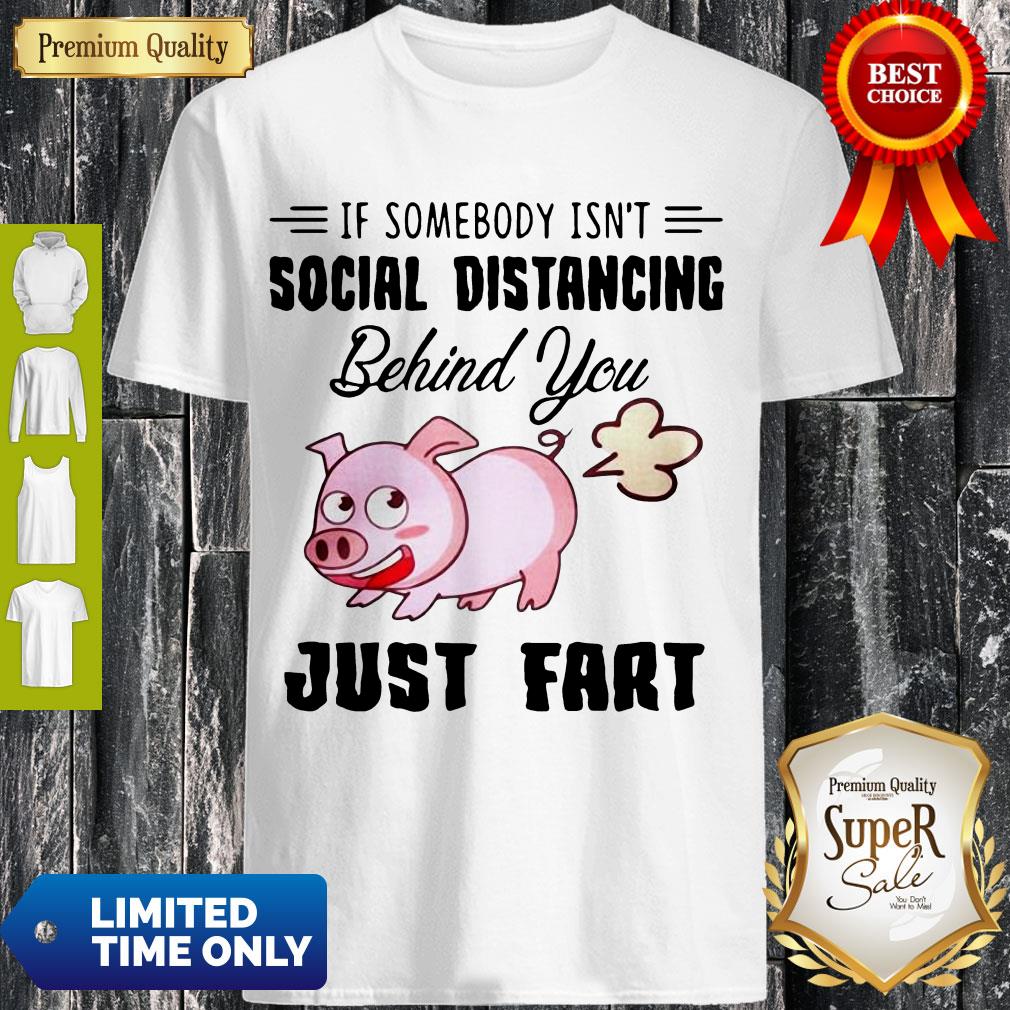 Premium If Somebody Isn't Social Distancing Behind You Just Fart Pig Shirt