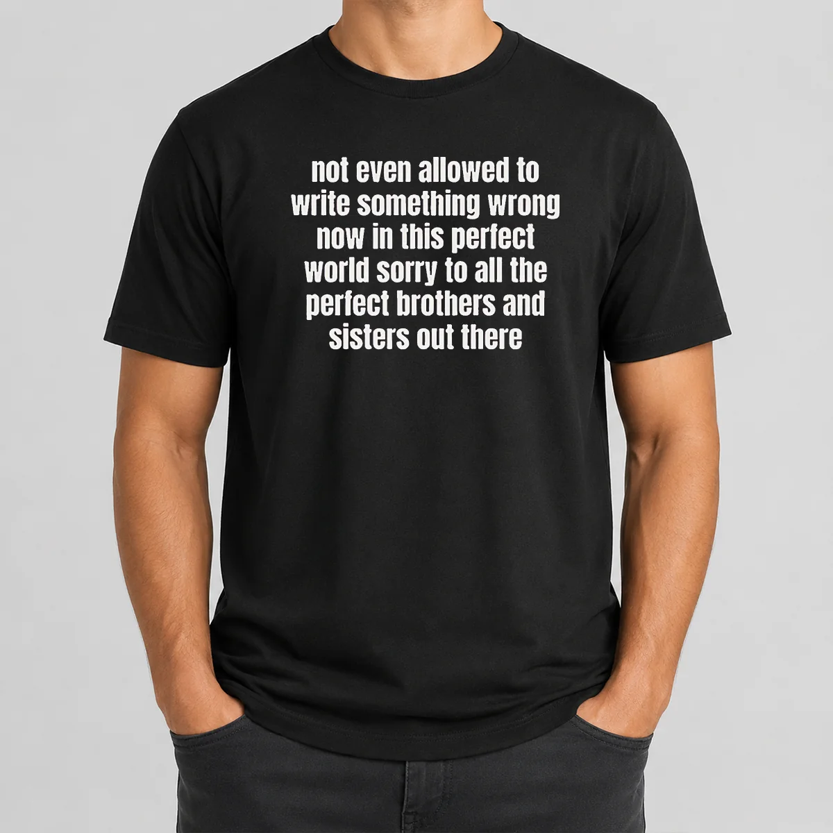 Funny Not Even Allowed To Write Something Wrong Now In This Perfect World Sorry To All The Perfect Brothers Shirt