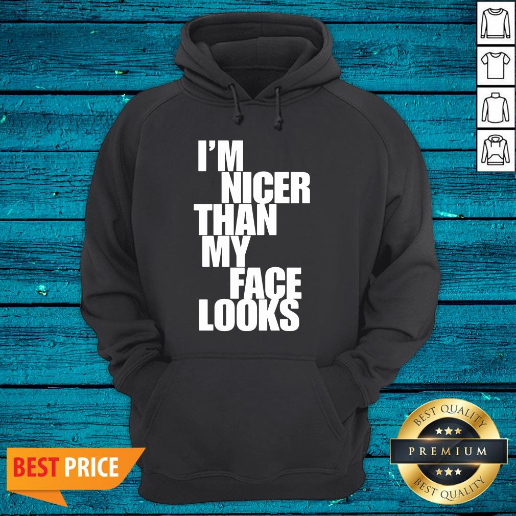 Beautiful Im Nicer Than My Face Looks Shirt - Image 5