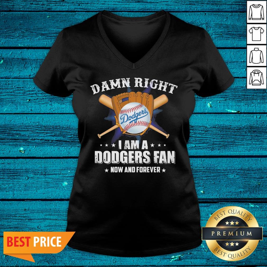 Cool Damn Right I Am A Los Angeles Dodgers Baseball Fan Now And Forever Shirt - Image 2