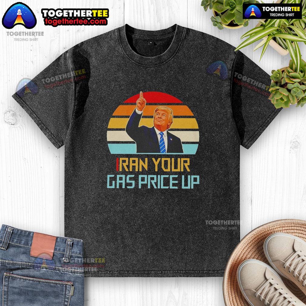 Hot Trump Iran Your Gas Price Up Vintage T-Shirt - Image 6