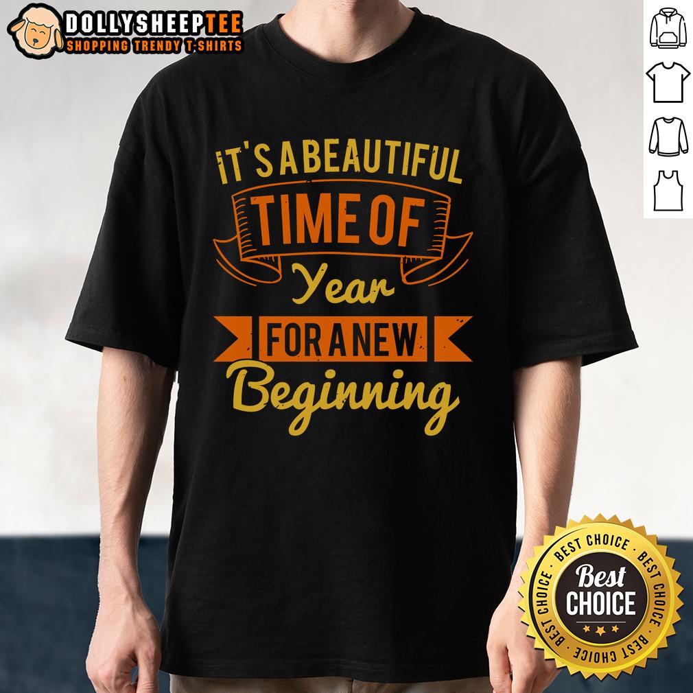 Nice It's A Beautiful Time Of Year For A New Beginning T-Shirt