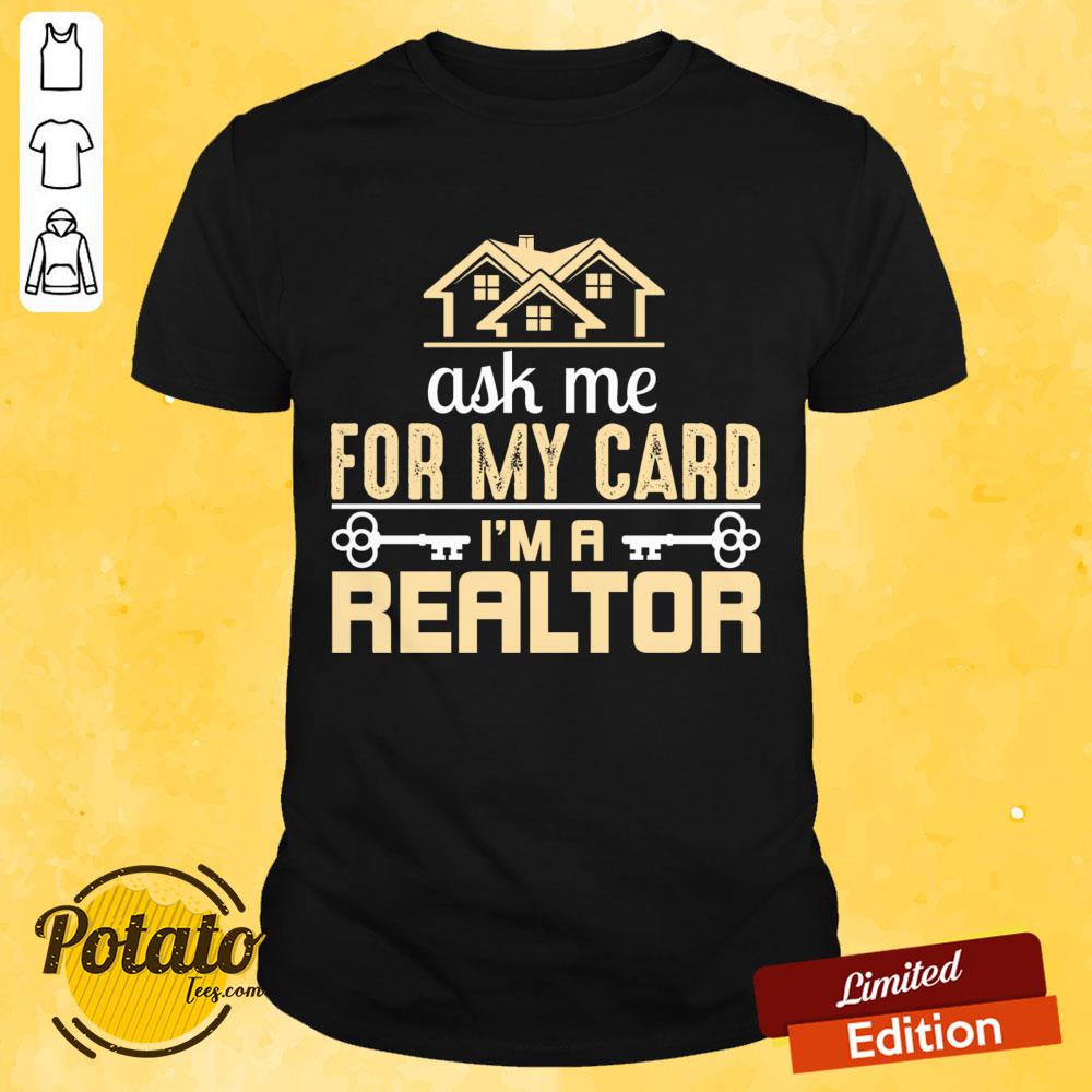 Ask Me For My Card I'm A Realtor Shirt