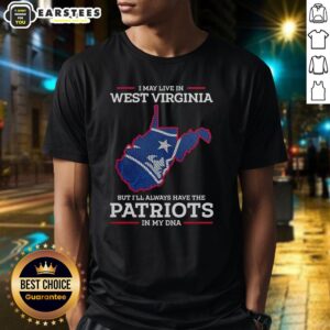 Awesome New England Patriots I May Live In West Virginia But I'll Always Have The Patriots In My Dna T-Shirt