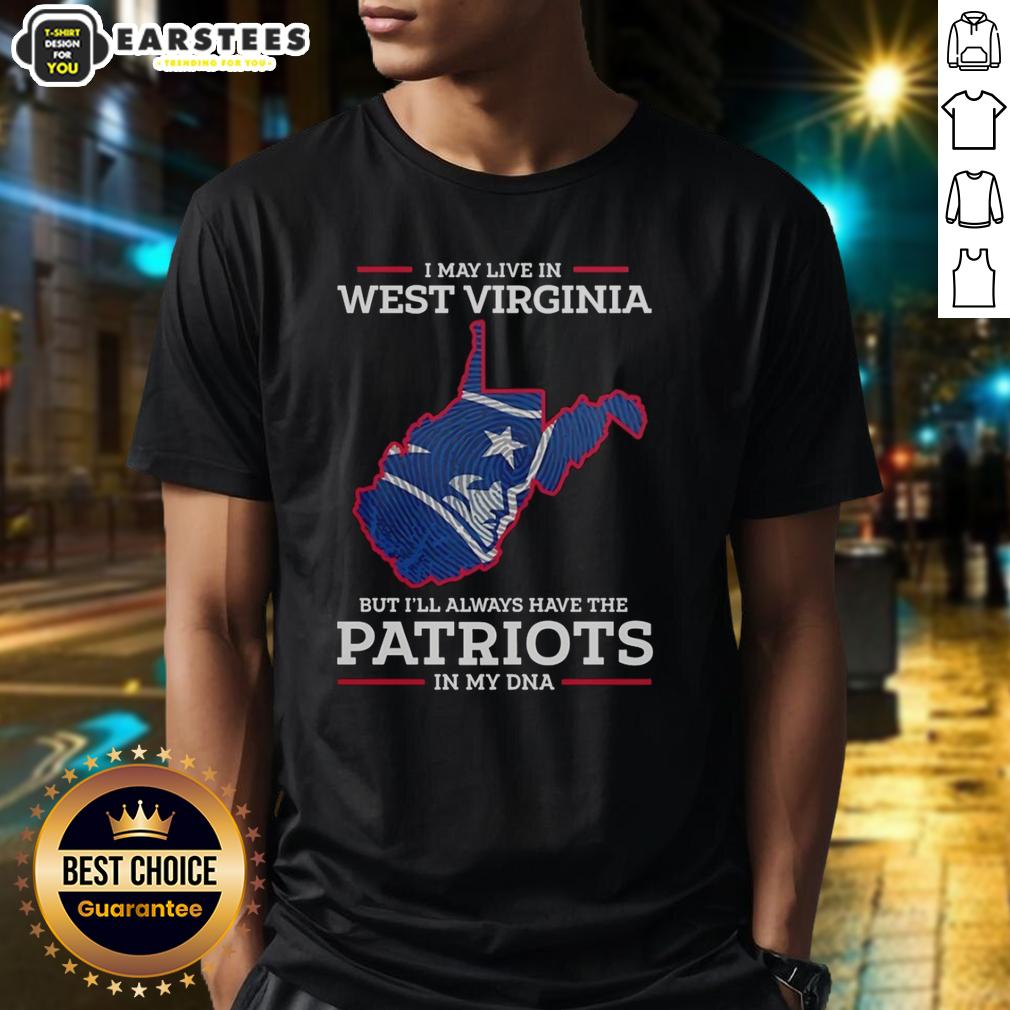 Awesome New England Patriots I May Live In West Virginia But I'll Always Have The Patriots In My Dna T-Shirt