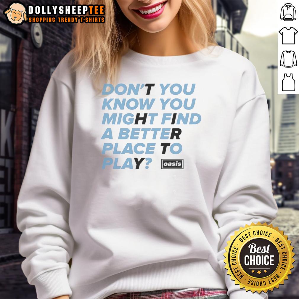 Hot Oasis Don't You Know You Might Find A Better Place To Play T-Shirt - Image 4