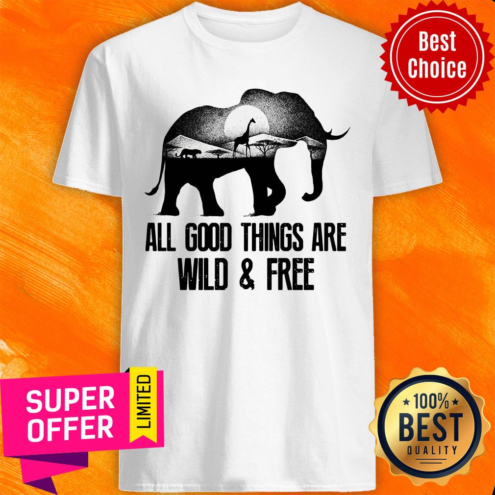 Nice Elephant All Good Things Are Wild And Free Shirt
