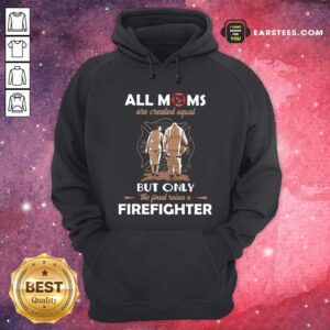 Alternative view of Original All Moms Are Created Equal But Only The Finest Raise A Firefighter Shirt