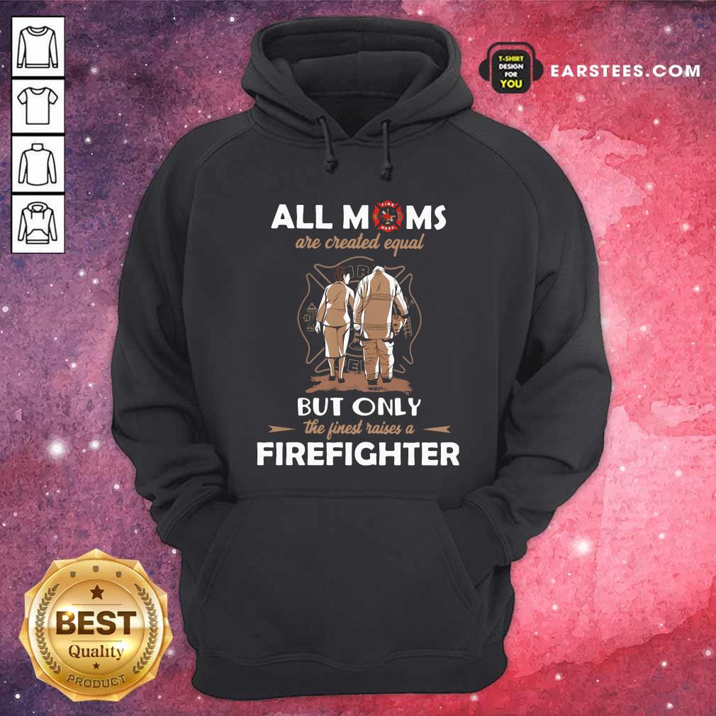 Original All Moms Are Created Equal But Only The Finest Raise A Firefighter Shirt - Image 2