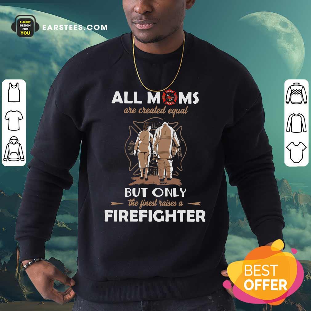 Original All Moms Are Created Equal But Only The Finest Raise A Firefighter Shirt - Image 5