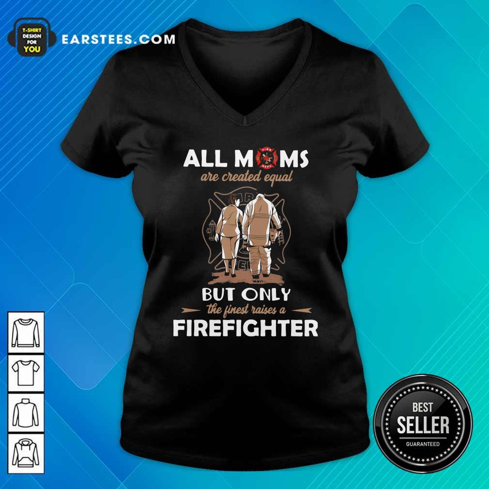 Original All Moms Are Created Equal But Only The Finest Raise A Firefighter Shirt - Image 3