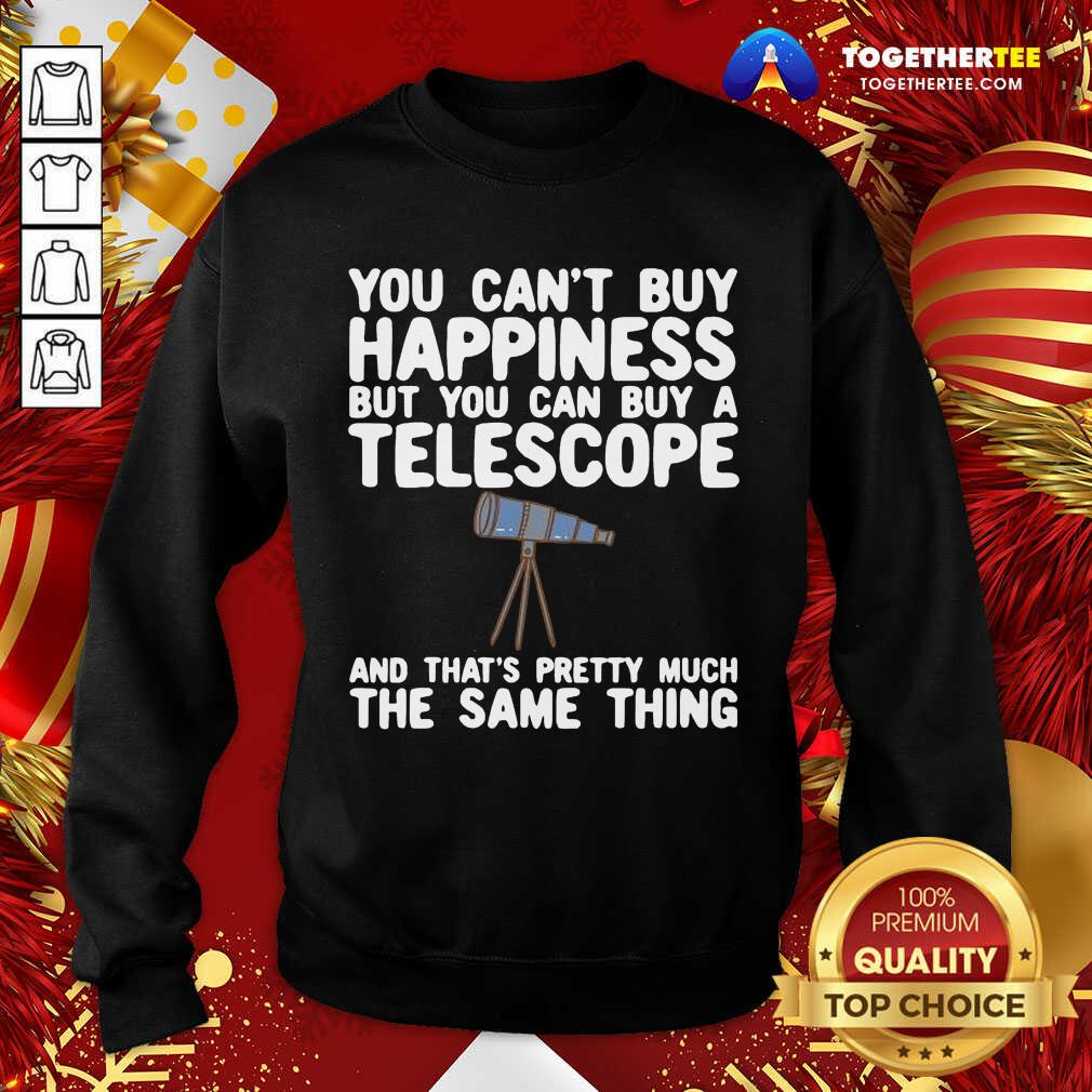 Hot You Can’t Buy Happiness But You Can Buy A Telescope And That’s Pretty Much The Same Thing Astronomers Shirt - Image 4