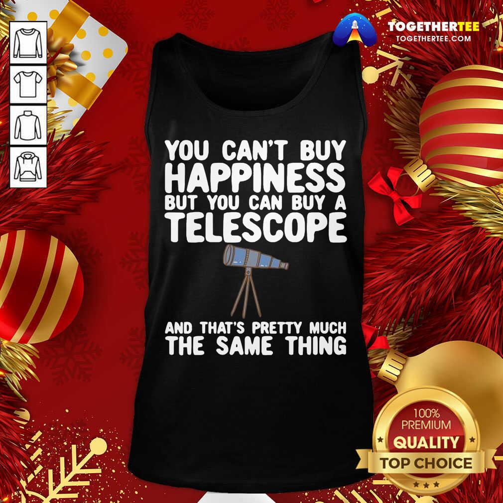 Hot You Can’t Buy Happiness But You Can Buy A Telescope And That’s Pretty Much The Same Thing Astronomers Shirt - Image 3
