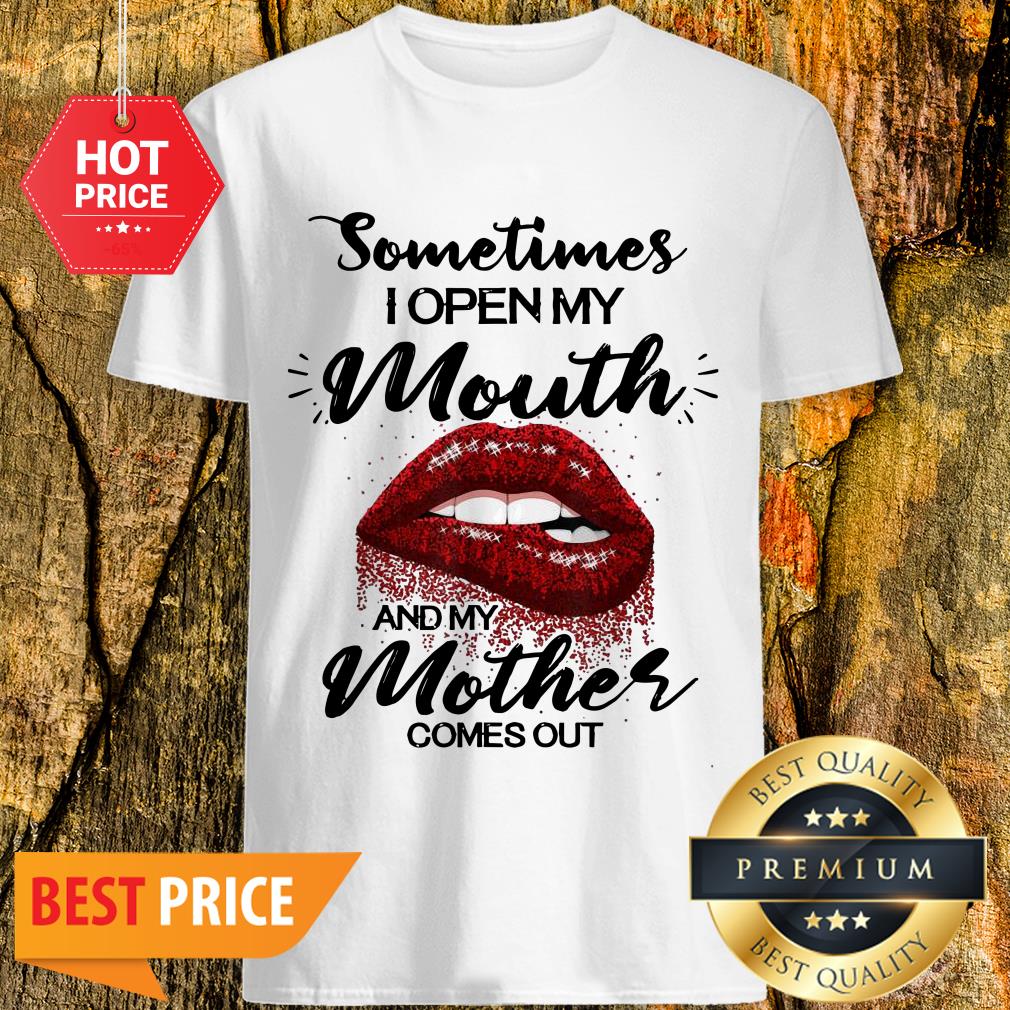 Sometimes When I Open My Mouth My Mother Comes Out Lips Shirt