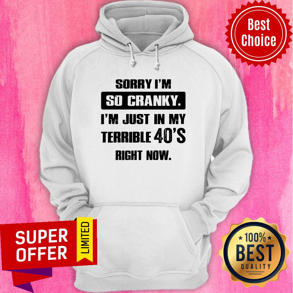 Top Sorry I’m So Cranky I’m Just In My Terrible 40’s Right Now Shirt - Image 5