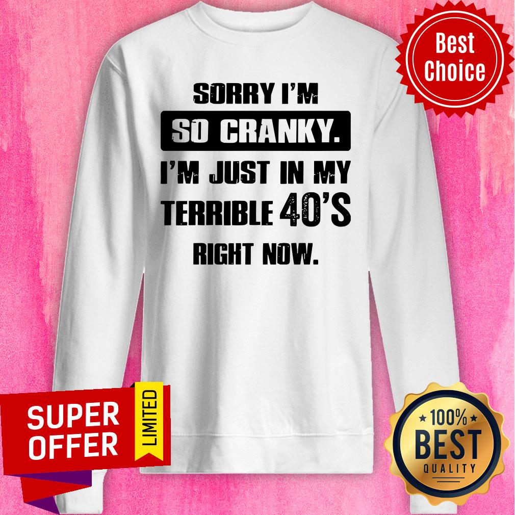 Top Sorry I’m So Cranky I’m Just In My Terrible 40’s Right Now Shirt - Image 4