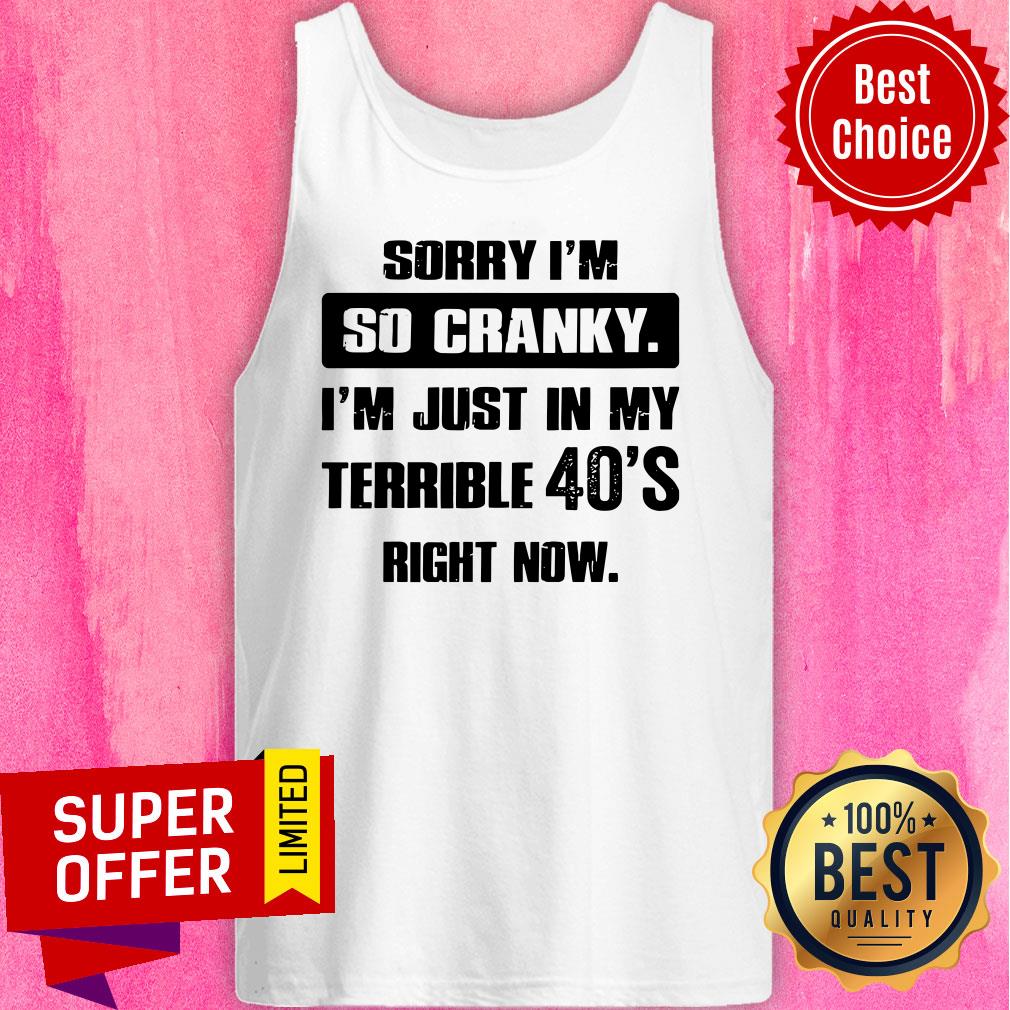 Top Sorry I’m So Cranky I’m Just In My Terrible 40’s Right Now Shirt - Image 2