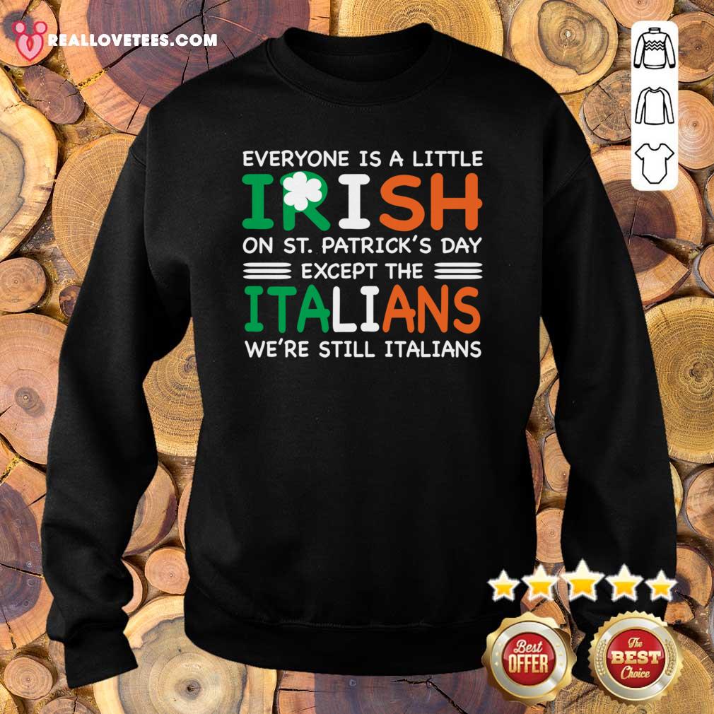 Great Everyone Is A Little Irish On St Patricks Day Except The Italians Were Still Italians Shirt - Image 5