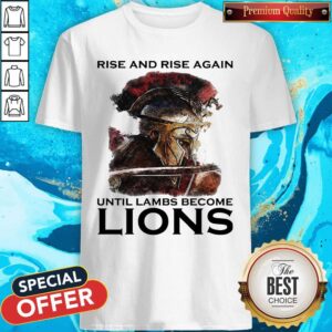 Rise And Rise Again Until Lambs Become Lions Combatant Shirt