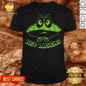 Perfect Sneaky Hey Losers Shirt