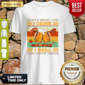 Nice Beer That’s What I Do I Drink I Grill And I Know Things Vintage Shirt
