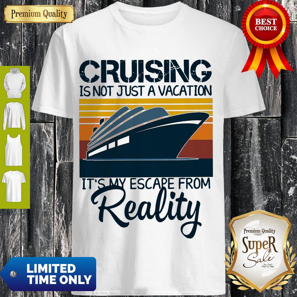 Top Cruising Is Not Just A Vacation It’s My Escape From Reality Vintage Shirt