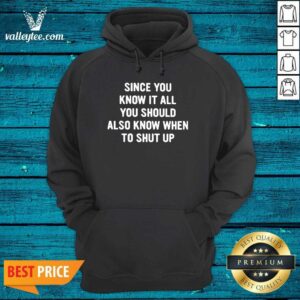 Alternative view of Lovely Since You Know It All You Should Also Know When To Shut Up Shirt