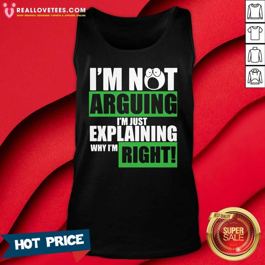 Hot I’m Not Arguing I’m Just Explaining Why I’m Right Shirt - Image 3