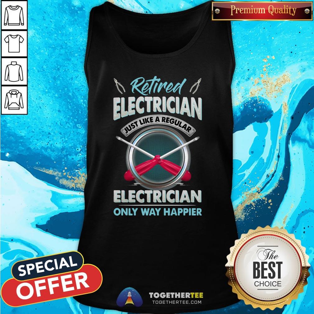 Top Retired Electrician Just Like A Regular Electrician Only Way Happier Shirt - Image 3