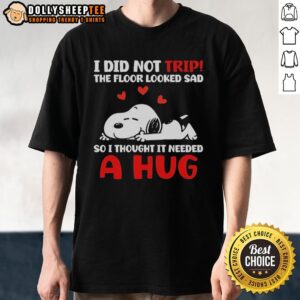 Original Snoopy I Did Not Trip The Floor Looked Sad So I Thought It Needed A Hug T-Shirt