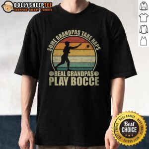 Original Some Grandpas Take Naps Real Grandpas Play Bocce Ball T-Shirt