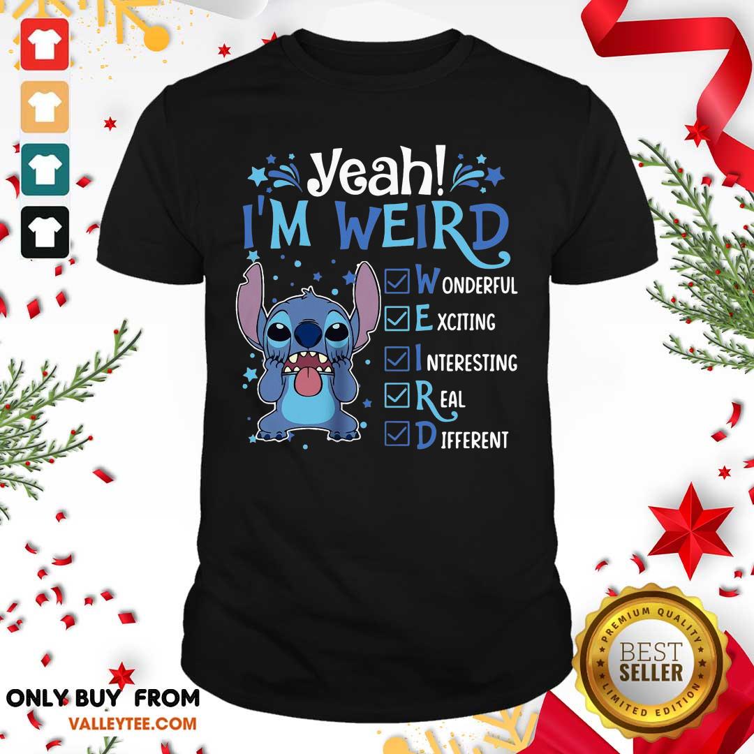 Yeah Im Weird Wonderful Exciting Interesting Real Different Shirt