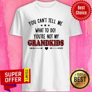 You Can't Tell Me What To Do Grandkid Shirt