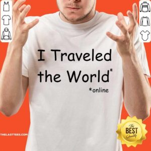 I Traveled The World Online Shirt