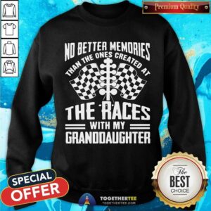 Alternative view of Good The Ones Created At The Races With My Granddaughter Shirt