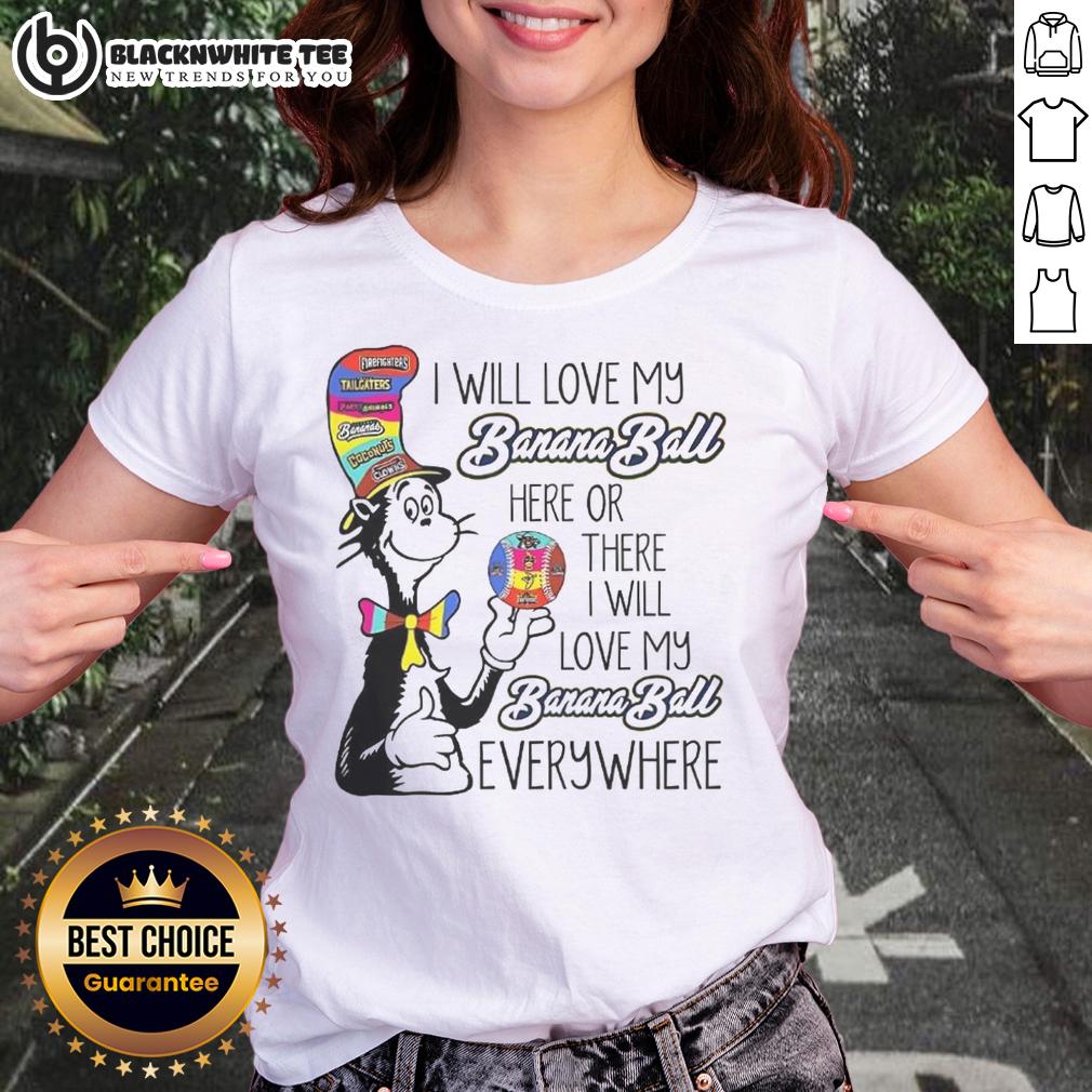 Top The Cat In The Hat I Will Love My Banana Ball Here Or There I Will Love My Banana Ball Everywhere T-Shirt - Image 3