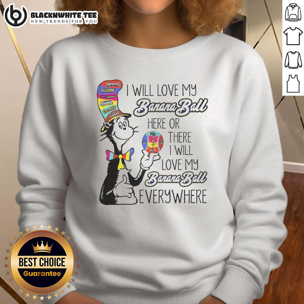Top The Cat In The Hat I Will Love My Banana Ball Here Or There I Will Love My Banana Ball Everywhere T-Shirt - Image 5