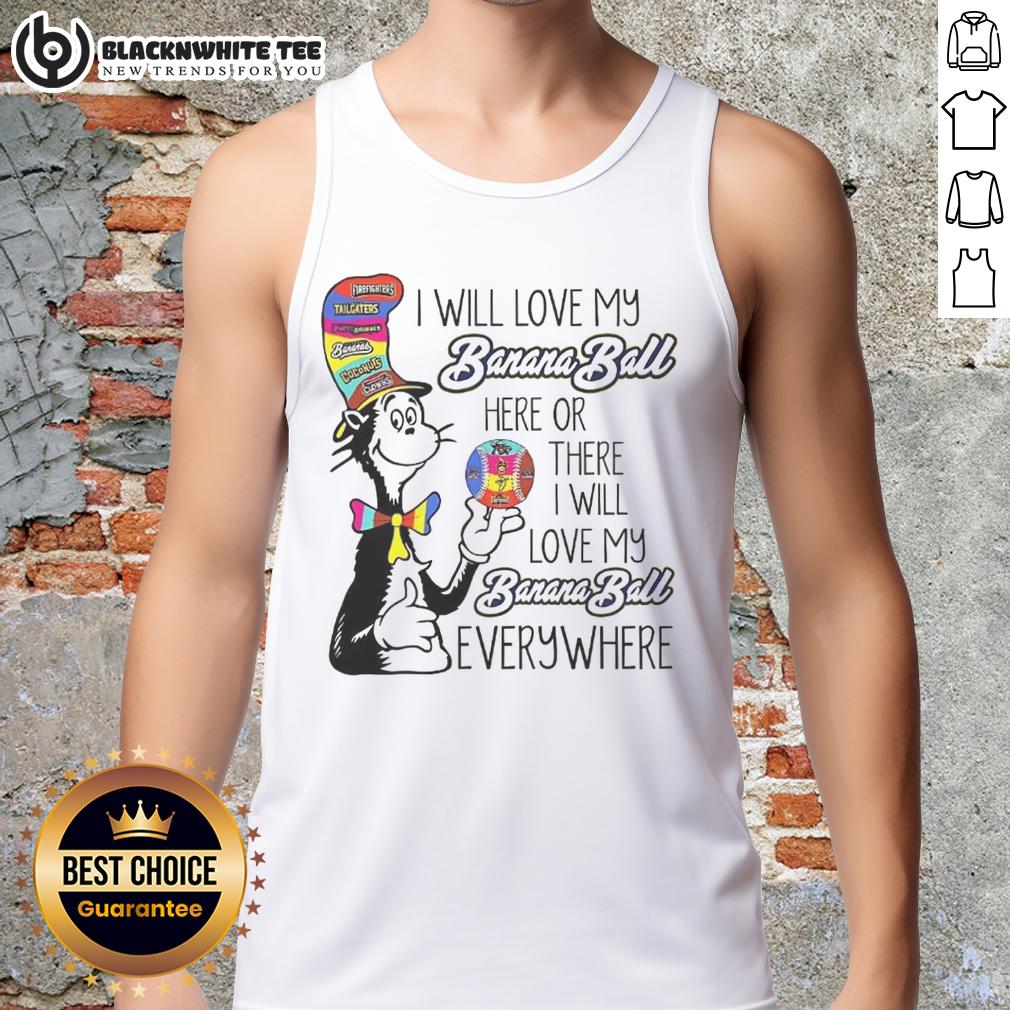 Top The Cat In The Hat I Will Love My Banana Ball Here Or There I Will Love My Banana Ball Everywhere T-Shirt - Image 4